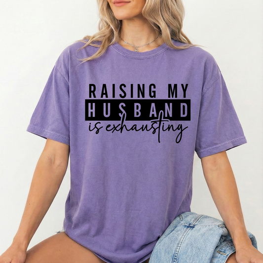 Raising my hudband, funny t-shirt, exhausting, witty t-shirt,  t-shirt, sarcastic, sarcastic quote, funny apparel, witty aparel, funny apparel
